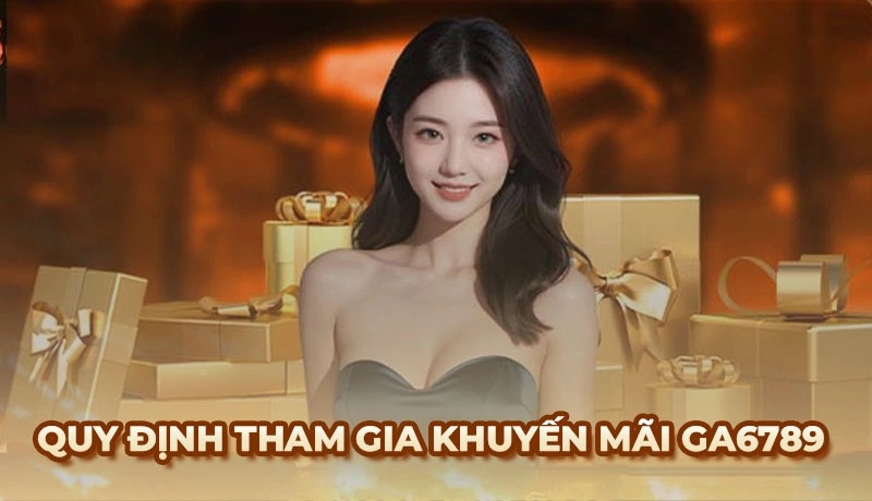 Lưu ý khi tham gia khuyến mãi Ga6789
