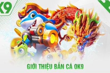 Bắn Cá OK9: Trải Nghiệm Bắn Cá Đỉnh Cao, Đồ Họa Siêu Đẹp