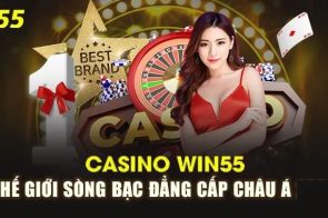 Đánh Giá Casino Win55 – Uy Tín, Hấp Dẫn, Tỷ Lệ Ăn Thưởng Cao