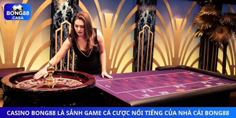 Casino Bong88 là sảnh game cá cược nổi tiếng của nhà cái Bong88