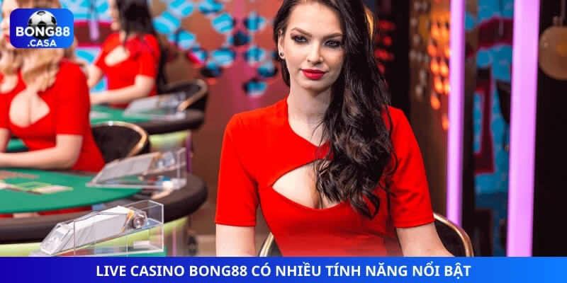 Live Casino Bong88 có nhiều tính năng nổi bật